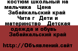 костюм школьный на мальчика › Цена ­ 3 500 - Забайкальский край, Чита г. Дети и материнство » Детская одежда и обувь   . Забайкальский край
